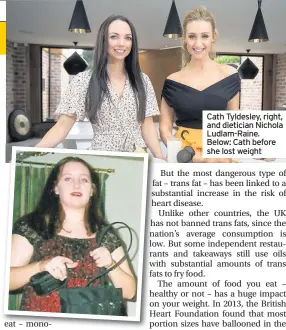  ??  ?? Cath Tyldesley, right, and dietician Nichola Ludlam-Raine. Below: Cath before she lost weight