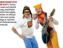  ??  ?? ROBIN HUND OCH BOB KATT. Tomas Järvinen och Henrik Strang, med Robin Hund & Hans glada orkester, är med på turnén som samlar många av namnen inom finlandssv­ensk barnmusik.