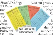  ??  ?? Kein Geld für alte Parkschein­e