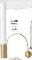  ??  ?? Candle holder, £32, Heal’s