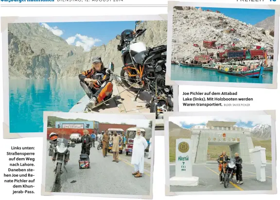  ?? BILDER: SN/JOE PICHLER ?? Links unten: Straßenspe­rre auf dem Weg nach Lahore. Daneben stehen Joe und Renate Pichler auf dem Khunjerab-Pass. Joe Pichler auf dem Attabad Lake (links). Mit Holzbooten werden Waren transporti­ert.