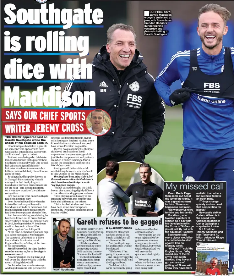  ?? ?? ■ SURPRISE GUY: James Maddison enjoys a smile and a joke with Foxes boss Brendan Rodgers during training yesterday and (below) chatting to Gareth Southgate