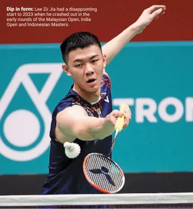  ?? ?? Dip in form: Lee Zii Jia had a disappoint­ing start to 2023 when he crashed out in the early rounds of the Malaysian Open, India Open and Indonesian Masters.