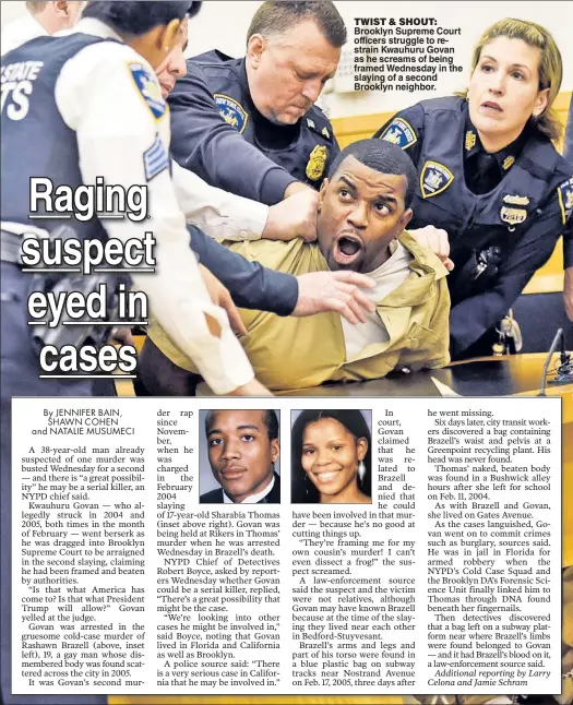  ??  ?? TWIST & SHOUT: Brooklyn Supreme Court officers struggle to restrain Kwauhuru Govan as he screams of being framed Wednesday in the slaying of a second Brooklyn neighbor.