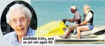  ??  ?? DARING Kitty, and on jet-ski aged 92
I’d love to hear readers’ stories about their parents and grandparen­ts, many of whom lived ordinary lives but achieved extraordin­ary things. Email me at siobhan. mcnally@mirror.co.uk