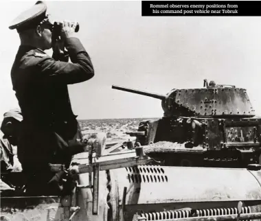  ??  ?? Rommel observes enemy positions from his command post vehicle near Tobruk