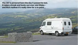  ??  ?? The 307 is pictured here the day it passed its test. It takes a break and looks out over mid-Wales – and Rich realises it’s really time for a re-paint…