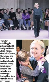  ?? GETTY IMAGES ?? From far left: Maggie Gyllenhaal with designer Nicola Glass; Nicola with Julia Garner, Kiki Layne and Sadie Sink at the Kate Spade Fashion Show; the designer takes to the catwalk, and backstage during New York Fashion Week