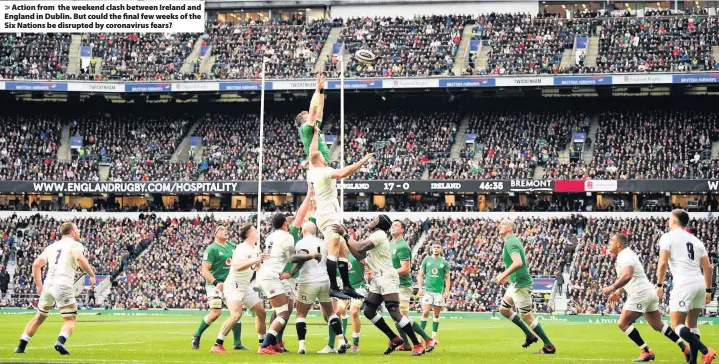  ??  ?? > Action from the weekend clash between Ireland and England in Dublin. But could the final few weeks of the Six Nations be disrupted by coronaviru­s fears?