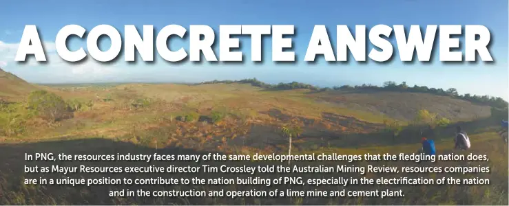  ??  ?? The developmen­t of a domestic cement plant in PNG has the potential to establish one of the foundation­al requiremen­ts of a modern nation.