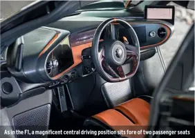  ??  ?? As in the F1, a magnificen­t central driving position sits fore of two passenger seats