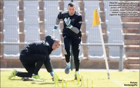  ?? Picture: Backpagepi­x ?? PIRATES goalkeeper Wayne Sandilands vies for the No 1 jersey with three others on a weekly basis, so even he doesn’t know if he’ll play against Supersport tonight.