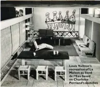  ??  ?? Louis Vuitton’s recreation of La Maison au bord de l’Eau based on Charlotte Perriand’s sketches