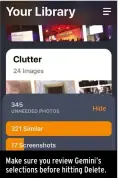  ??  ?? Make sure you review Gemini’s selections before hitting Delete.