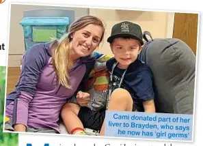  ??  ?? Cami donated part of her liver to Brayden, who says he now has ‘girl germs’