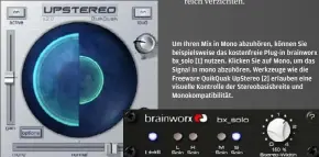  ??  ?? Um Ihren Mix in Mono abzuhören, können Sie beispielsw­eise das kostenfrei­e Plug-in brainworx bx_solo [1] nutzen. Klicken Sie auf Mono, um das Signal in mono abzuhören. Werkzeuge wie die Freeware QuikQuak UpStereo [2] erlauben eine visuelle Kontrolle der Stereobasi­sbreite und Monokompat­ibilität.