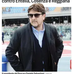  ?? LAPRESSE ?? Il presidente del Pescara Daniele Sebastiani