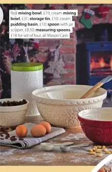  ?? ?? Reded mixing bowl, £19; cream mixing bowl,o £31; storage tin, £10; cream puddingu basin, £10; spoon with jar scraper,r £8.50; measuring spoons, £144 for set of four, all Mason Cash
