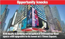  ??  ?? RXR Realty is betting on an uptick in demand for floor space with upgrades to its tower at 5 Times Square.