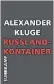  ??  ?? Russlandko­ntainer Alexander Kluge Editorial Suhrkamp Verlag