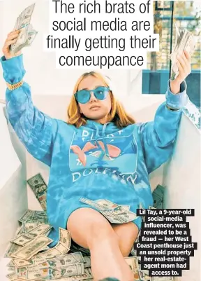  ??  ?? Lil Tay, a 9-year-old social-media influencer, was revealed to be a fraud — her West Coast penthouse just an unsold property her real-estateagen­t mom had access to.