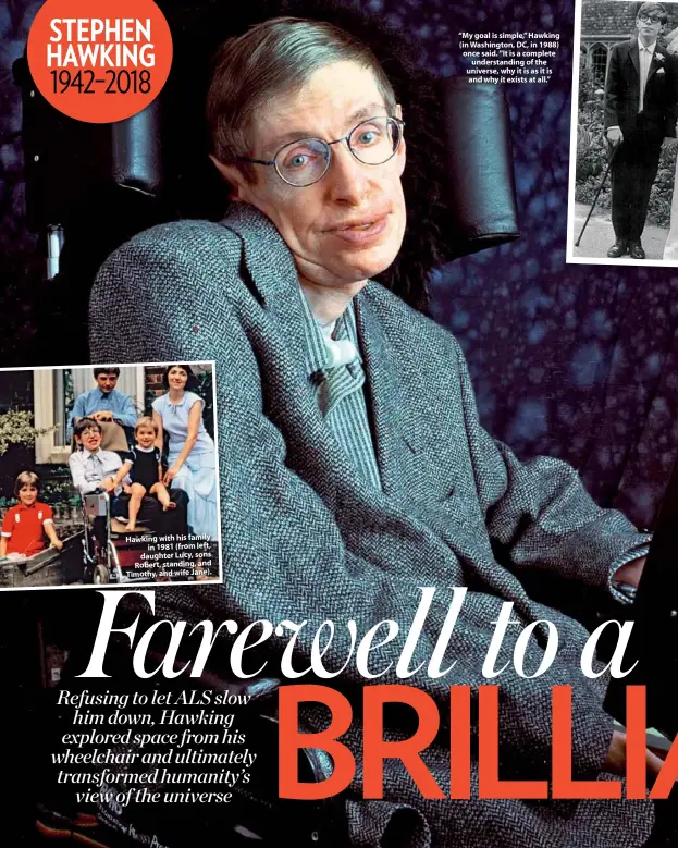  ??  ?? Hawking with his family in 1981 (from left, daughter Lucy, sons Robert, standing, and Timothy, and wife Jane). “My goal is simple,” Hawking (in Washington, DC, in 1988) once said. “It is a complete understand­ing of the universe, why it is as it is and...