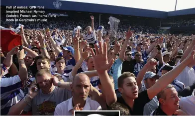  ??  ?? Full of noises: QPR fans inspired Michael Nyman (below); French taxi horns (left) honk in Gershwin’s music