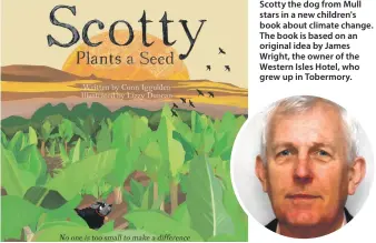  ?? ?? Scotty the dog from Mull stars in a new children's book about climate change. The book is based on an original idea by James Wright, the owner of the Western Isles Hotel, who grew up in Tobermory.