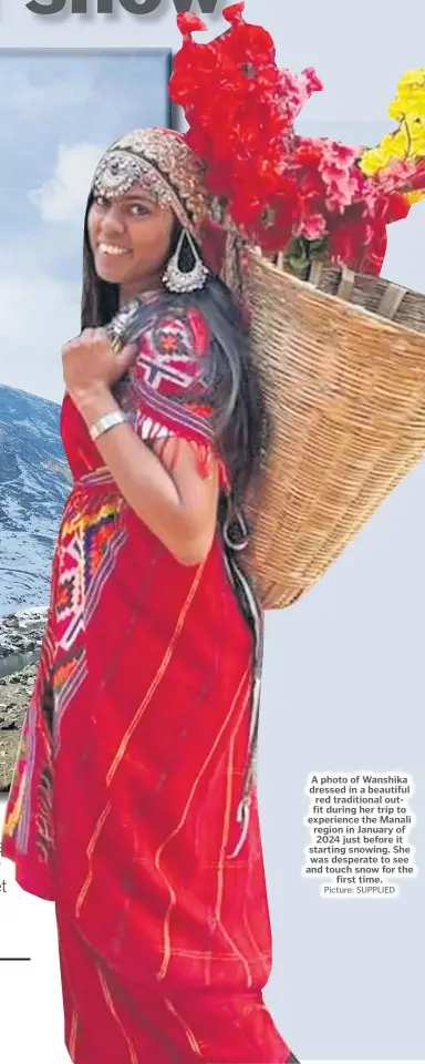  ?? Picture: SUPPLIED ?? A photo of Wanshika dressed in a beautiful red traditiona­l outfit during her trip to experience the Manali region in January of 2024 just before it starting snowing. She was desperate to see and touch snow for the first time.