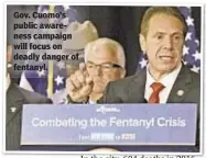  ??  ?? Gov. Cuomo’s public awareness campaign will focus on deadly danger of fentanyl.