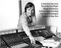  ??  ?? A shot from the early 70s of the first Roger Mayer Electronic­s Incorporat­ed recording console at Sundragon Studios in New York