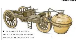  ??  ?? LE FARDIER À VAPEUR, PREMIER VÉHICULE INVENTÉ PAR NICOLAS CUGNOT EN 1769.