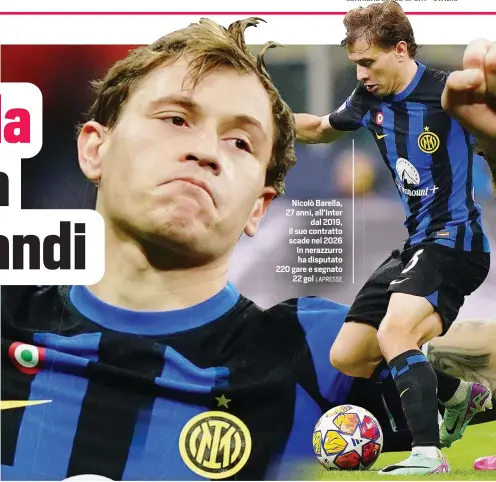  ?? LAPRESSE ?? Nicolò Barella, 27 anni, all’Inter dal 2019, il suo contratto scade nel 2026 In nerazzurro ha disputato 220 gare e segnato 22 gol