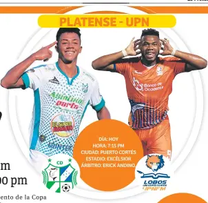  ??  ?? PLATENSE - UPN DÍA: HOY HORA: 7:15 PM CIUDAD: PUERTO CORTÉS ESTADIO: EXCÉLSIOR ÁRBITRO: ERICK ANDINO.