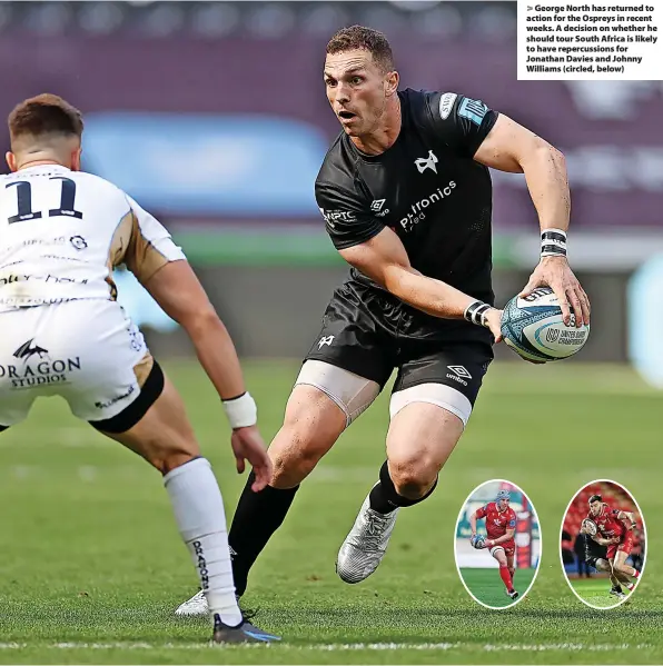  ?? ?? > George North has returned to action for the Ospreys in recent weeks. A decision on whether he should tour South Africa is likely to have repercussi­ons for Jonathan Davies and Johnny Williams (circled, below)