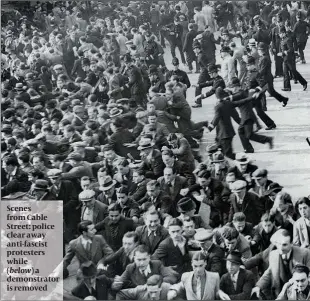  ??  ?? Scenes from Cable Street: police clear away anti-fascist protesters while ( below) a demonstrat­or is removed