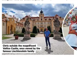  ?? ?? Chris outside the magnificen­t Valtice Castle, once owned by the famous Liechtenst­ein family
