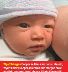  ??  ?? Wyatt Morgan Cooper se llama así por su abuelo, Wyatt Emory Cooper, mientras que Morgan era el apellido materno de su abuela, Gloria Vanderbilt.