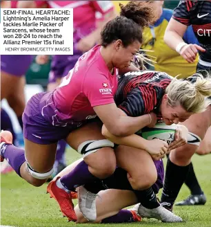  ?? HENRY BROWNE/GETTY IMAGES ?? SEMI-FINAL HEARTACHE: Lightning’s Amelia Harper tackles Marlie Packer of Saracens, whose team won 28-24 to reach the Allianz Premier 15s final