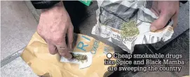  ??  ?? ● Cheap smokeable drugs like Spice and Black Mamba are sweeping the country