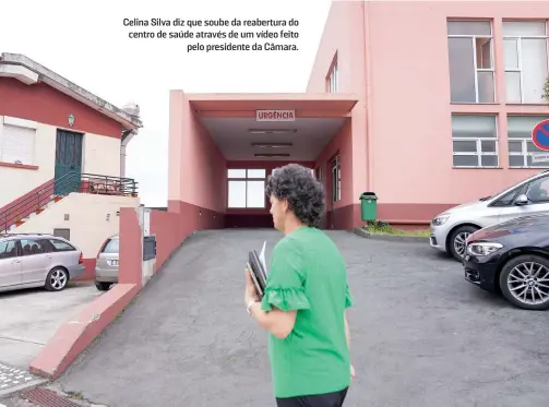  ?? ?? Celina Silva diz que soube da reabertura do centro de saúde através de um vídeo feito pelo presidente da Câmara.