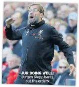  ??  ?? JUR DOING WELL: Jurgen Klopp barks out the orders