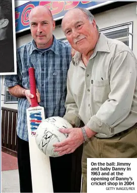  ?? GETTY IMAGES/REX ?? On the ball: Jimmy and baby Danny in 1963 and at the opening of Danny’s cricket shop in 2004