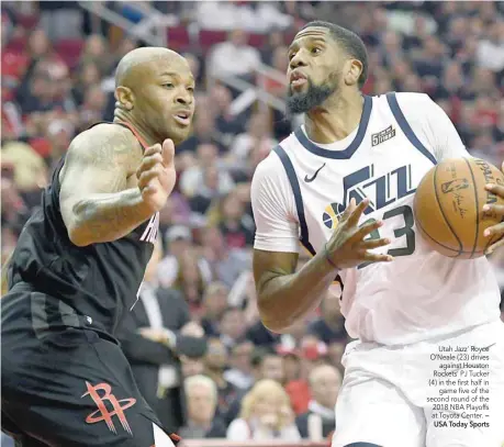  ?? — USA Today Sports ?? Utah Jazz’ Royce O’neale (23) drives against Houston Rockets’ PJ Tucker (4) in the first half in game five of the second round of the 2018 NBA Playoffs at Toyota Center.