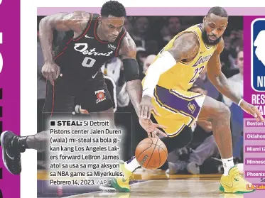  ?? / AP ?? ■ STEAL: Si Detroit Pistons center Jalen Duren (wala) mi-steal sa bola gikan kang Los Angeles Lakers forward LeBron James atol sa usa sa mga aksyon sa NBA game sa Miyerkules, Pebrero 14, 2023.