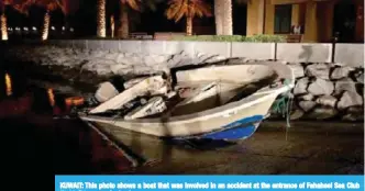  ??  ?? KUWAIT: This photo shows a boat that was involved in an accident at the entrance of Fahaheel Sea Club that left two people dead.