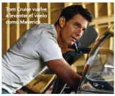  ?? ?? Tom Cruise vuelve a levantar el vuelo como Maverick.