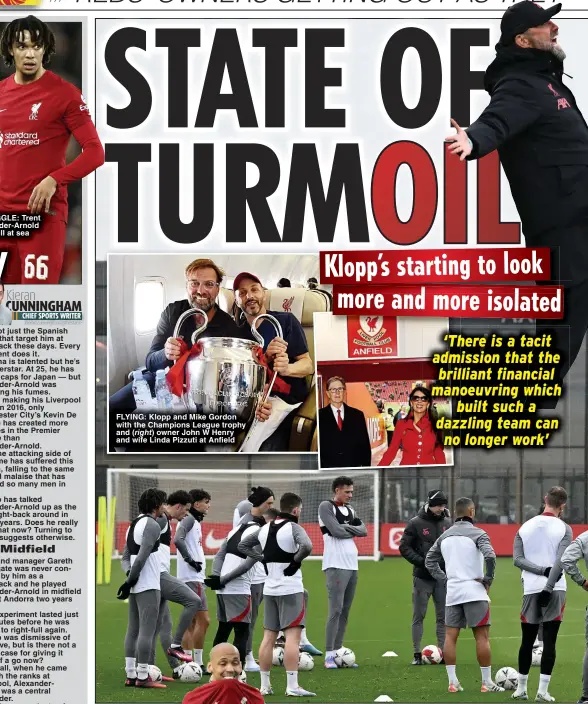  ?? ?? STRUGGLE: Trent Alexander-Arnold looks all at sea
FLYING: Klopp and Mike Gordon with the Champions League trophy and (right) owner John W Henry and wife Linda Pizzuti at Anfield