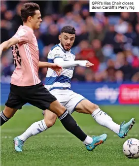  ?? ?? QPR’s Ilias Chair closes down Cardiff’s Perry Ng