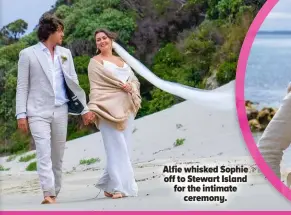  ?? ?? Alfie whisked Sophie off to Stewart Island for the intimate ceremony.